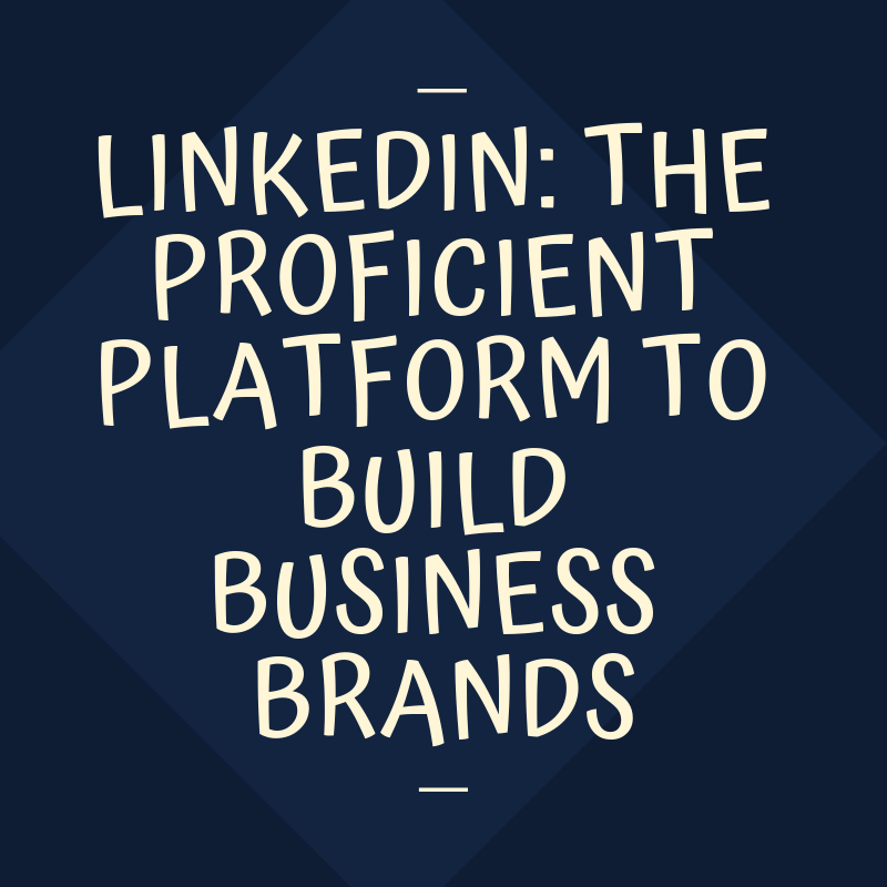 LinkedIn: The proficient platform to build business brands