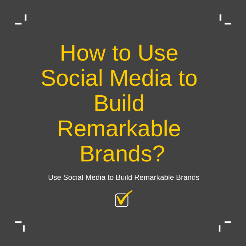 How to Use Social Media to Build Remarkable Brands?