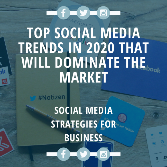 Top Social Media Trends in 2020 that will Dominate the Market Top Social Media Trends in 2020 that will Dominate the Market