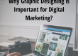 Why Graphic Designing is Important for Digital Marketing?
