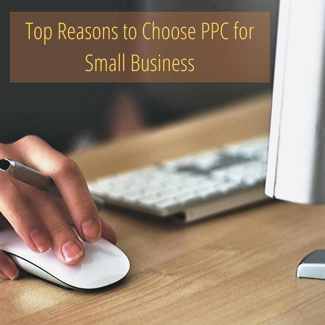 Top Reasons to Choose PPC for Small Business Top Reasons to Choose PPC for Small Business